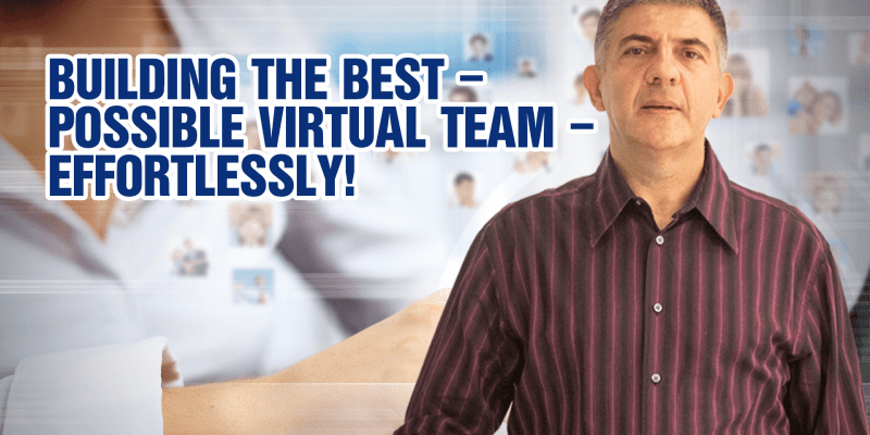 Building The Best-Possible Virtual Team – Effortlessly!