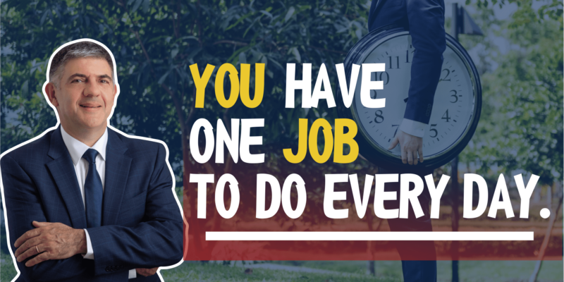 You Have One Job To Do Every Day.